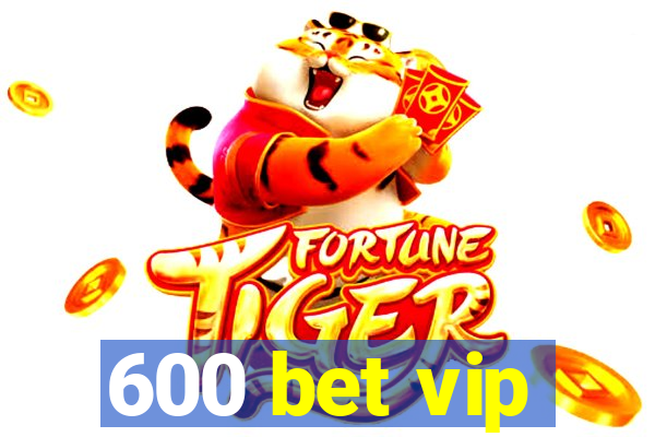 600 bet vip